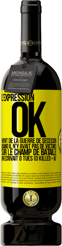 49,95 € Envoi gratuit | Vin rouge Édition Premium MBS® Réserve L'expression OK vient de la Guerre de Sécession, quand il n'y avait pas de victimes sur le champ de bataille on écrivait 0 tués Étiquette Jaune. Étiquette personnalisable Réserve 12 Mois Récolte 2016 Tempranillo