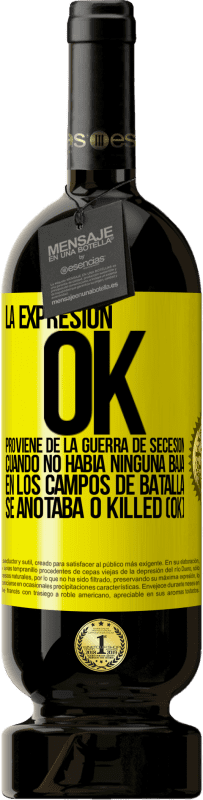 «La expresión OK proviene de la Guerra de Secesión, cuando no había ninguna baja en los campos de batalla se anotaba 0 Killed» Edición Premium MBS® Reserva