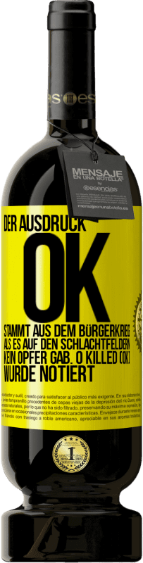 Kostenloser Versand | Rotwein Premium Ausgabe MBS® Reserve Der Ausdruck OK stammt aus dem Bürgerkrieg, als es auf den Schlachtfeldern kein Opfer gab. 0 Killed (OK) wurde notiert Gelbes Etikett. Anpassbares Etikett Reserve 12 Monate Ernte 2014 Tempranillo