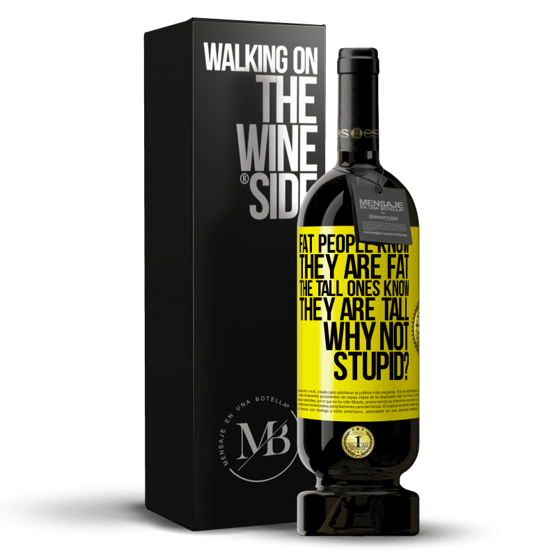 49,95 € Free Shipping | Red Wine Premium Edition MBS® Reserve Fat people know they are fat. The tall ones know they are tall. Why not stupid? Yellow Label. Customizable label Reserve 12 Months Harvest 2015 Tempranillo