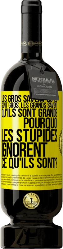 49,95 € | Vin rouge Édition Premium MBS® Réserve Les gros savent qu'ils sont gros. Les grands savent qu'ils sont grands. Pourquoi les stupides ignorent ce qu'ils sont? Étiquette Jaune. Étiquette personnalisable Réserve 12 Mois Récolte 2015 Tempranillo