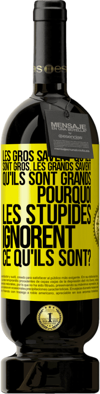 49,95 € | Vin rouge Édition Premium MBS® Réserve Les gros savent qu'ils sont gros. Les grands savent qu'ils sont grands. Pourquoi les stupides ignorent ce qu'ils sont? Étiquette Jaune. Étiquette personnalisable Réserve 12 Mois Récolte 2016 Tempranillo