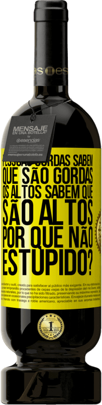 49,95 € | Vinho tinto Edição Premium MBS® Reserva Pessoas gordas sabem que são gordas. Os altos sabem que são altos. Por que não estúpido? Etiqueta Amarela. Etiqueta personalizável Reserva 12 Meses Colheita 2016 Tempranillo