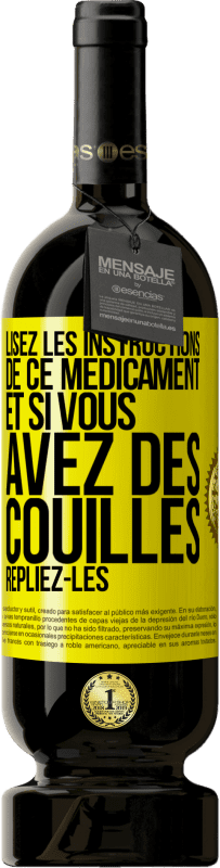 «Lisez les instructions de ce médicament et si vous avez des couilles, repliez-les» Édition Premium MBS® Réserve