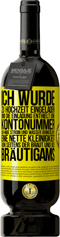 49,95 € | Rotwein Premium Ausgabe MBS® Reserve Ich wurde zu Hochzeit eingeladen und die Einladung enthielt eine Kontonummer. Ich habe Strom und Wasser domiziliert. Eine nette Gelbes Etikett. Anpassbares Etikett Reserve 12 Monate Ernte 2016 Tempranillo
