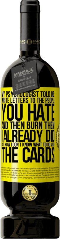 49,95 € 免费送货 | 红酒 高级版 MBS® 预订 我的心理学家告诉我：写信给你讨厌的人，然后焚毁他们。我已经做过，但是现在我不知道该如何处理卡片 黄色标签. 可自定义的标签 预订 12 个月 收成 2016 Tempranillo