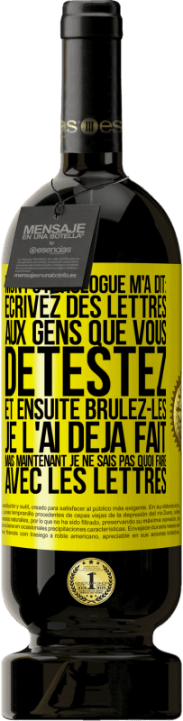 «Mon psychologue m'a dit: écrivez des lettres aux gens que vous détestez et ensuite brûlez-les. Je l'ai déjà fait, mais maintenan» Édition Premium MBS® Réserve