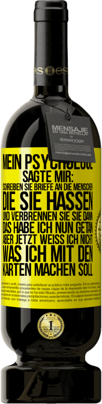 49,95 € | Rotwein Premium Ausgabe MBS® Reserve Mein Psychologe sagte mir: Schreiben Sie Briefe an die Menschen, die Sie hassen, und verbrennen Sie sie dann. Das habe ich nun g Gelbes Etikett. Anpassbares Etikett Reserve 12 Monate Ernte 2015 Tempranillo