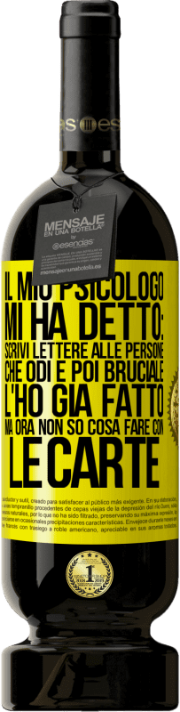 49,95 € | Vino rosso Edizione Premium MBS® Riserva Il mio psicologo mi ha detto: scrivi lettere alle persone che odi e poi bruciale. L'ho già fatto, ma ora non so cosa fare Etichetta Gialla. Etichetta personalizzabile Riserva 12 Mesi Raccogliere 2014 Tempranillo