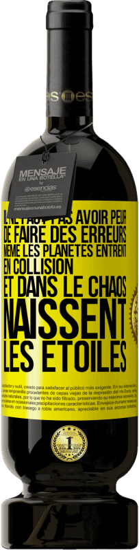 49,95 € | Vin rouge Édition Premium MBS® Réserve Il ne faut pas avoir peur de faire des erreurs, même les planètes entrent en collision et dans le chaos naissent les étoiles Étiquette Jaune. Étiquette personnalisable Réserve 12 Mois Récolte 2015 Tempranillo