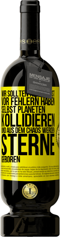 49,95 € | Rotwein Premium Ausgabe MBS® Reserve Wir sollten keine Angst vor Fehlern haben, selbst Planeten kollidieren und aus dem Chaos werden Sterne geboren Gelbes Etikett. Anpassbares Etikett Reserve 12 Monate Ernte 2015 Tempranillo