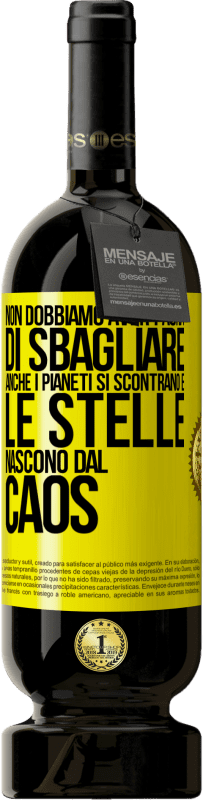 49,95 € | Vino rosso Edizione Premium MBS® Riserva Non dobbiamo aver paura di sbagliare, anche i pianeti si scontrano e le stelle nascono dal caos Etichetta Gialla. Etichetta personalizzabile Riserva 12 Mesi Raccogliere 2016 Tempranillo