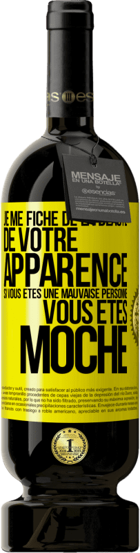 Envoi gratuit | Vin rouge Édition Premium MBS® Réserve Je me fiche de la beauté de votre apparence, si vous êtes une mauvaise personne ... vous êtes moche Étiquette Jaune. Étiquette personnalisable Réserve 12 Mois Récolte 2014 Tempranillo