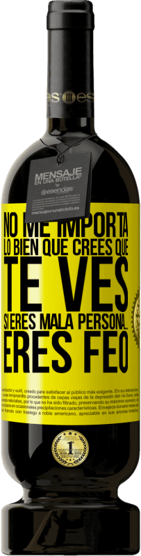 «No me importa lo bien que crees que te ves, si eres mala persona… eres feo» Edición Premium MBS® Reserva