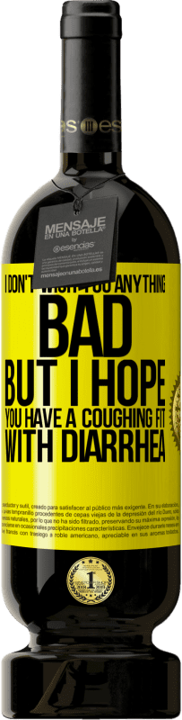 «I don't wish you anything bad, but I hope you have a coughing fit with diarrhea» Premium Edition MBS® Reserve