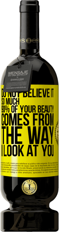 49,95 € Free Shipping | Red Wine Premium Edition MBS® Reserve Do not believe it so much. 90% of your beauty comes from the way I look at you Yellow Label. Customizable label Reserve 12 Months Harvest 2016 Tempranillo