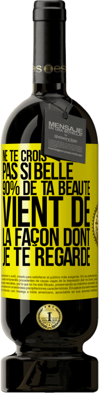 49,95 € Envoi gratuit | Vin rouge Édition Premium MBS® Réserve Ne te crois pas si belle. 90% de ta beauté vient de la façon dont je te regarde Étiquette Jaune. Étiquette personnalisable Réserve 12 Mois Récolte 2016 Tempranillo