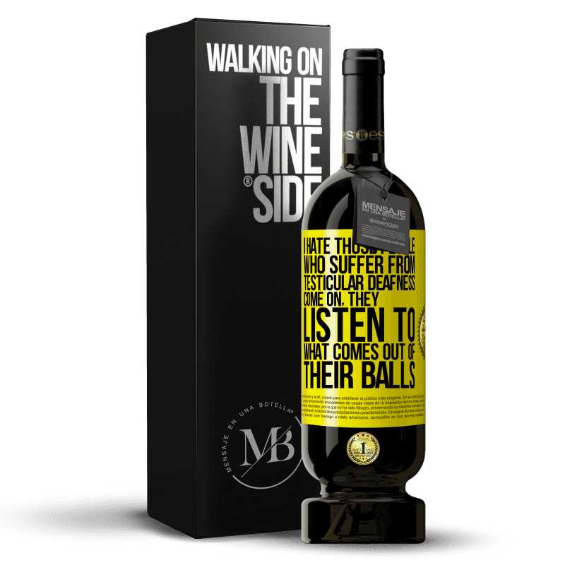 49,95 € Free Shipping | Red Wine Premium Edition MBS® Reserve I hate those people who suffer from testicular deafness ... come on, they listen to what comes out of their balls Yellow Label. Customizable label Reserve 12 Months Harvest 2016 Tempranillo