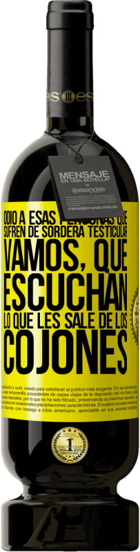 49,95 € Envío gratis | Vino Tinto Edición Premium MBS® Reserva Odio a esas personas que sufren de sordera testicular… vamos, que escuchan lo que les sale de los cojones Etiqueta Amarilla. Etiqueta personalizable Reserva 12 Meses Cosecha 2016 Tempranillo