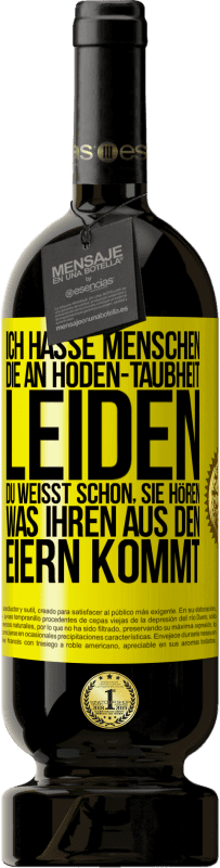 «Ich hasse Menschen, die an Hoden-Taubheit leiden ... Du weißt schon, sie hören, was ihren aus den Eiern kommt» Premium Ausgabe MBS® Reserve