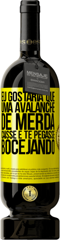 «Eu gostaria que uma avalanche de merda caísse e te pegasse bocejando» Edição Premium MBS® Reserva