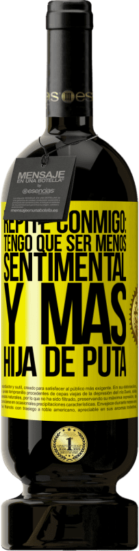 49,95 € | Vino Tinto Edición Premium MBS® Reserva Repite conmigo: Tengo que ser menos sentimental y más hija de puta Etiqueta Amarilla. Etiqueta personalizable Reserva 12 Meses Cosecha 2016 Tempranillo