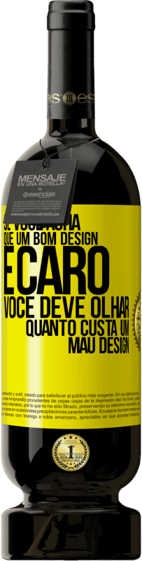 «Se você acha que um bom design é caro, você deve olhar quanto custa um mau design» Edição Premium MBS® Reserva