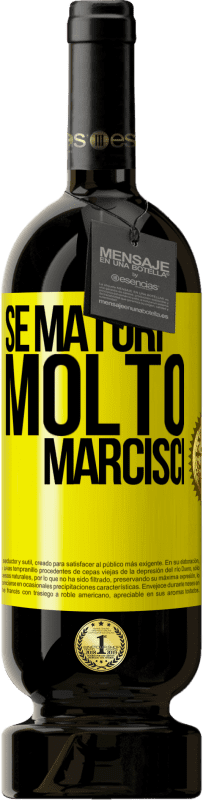 «Se maturi molto marcisci» Edizione Premium MBS® Riserva