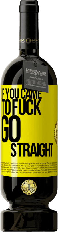 49,95 € | Red Wine Premium Edition MBS® Reserve If you came to fuck, go straight Yellow Label. Customizable label Reserve 12 Months Harvest 2016 Tempranillo