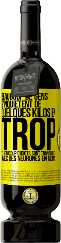 49,95 € Envoi gratuit | Vin rouge Édition Premium MBS® Réserve Beaucoup de gens s'inquiétent de quelques kilos en trop et beaucoup d'idiots sont tranquilles avec des neurones en moins Étiquette Jaune. Étiquette personnalisable Réserve 12 Mois Récolte 2016 Tempranillo