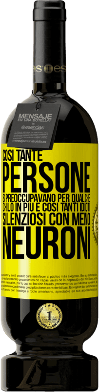 Spedizione Gratuita | Vino rosso Edizione Premium MBS® Riserva Così tante persone si preoccupavano per qualche chilo in più e così tanti idioti silenziosi con meno neuroni Etichetta Gialla. Etichetta personalizzabile Riserva 12 Mesi Raccogliere 2015 Tempranillo