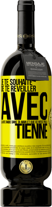 Envoi gratuit | Vin rouge Édition Premium MBS® Réserve Je te souhaite de te réveiller avec la bite raide dans ta main et que ce n'est pas la tienne Étiquette Jaune. Étiquette personnalisable Réserve 12 Mois Récolte 2014 Tempranillo