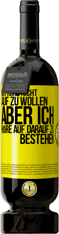 Kostenloser Versand | Rotwein Premium Ausgabe MBS® Reserve Ich höre nicht auf zu wollen, aber ich höre auf darauf zu bestehen Gelbes Etikett. Anpassbares Etikett Reserve 12 Monate Ernte 2014 Tempranillo