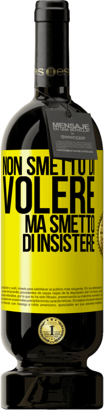 Spedizione Gratuita | Vino rosso Edizione Premium MBS® Riserva Non smetto di volere ma smetto di insistere Etichetta Gialla. Etichetta personalizzabile Riserva 12 Mesi Raccogliere 2014 Tempranillo