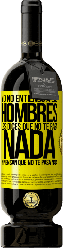 49,95 € | Vino Tinto Edición Premium MBS® Reserva Yo no entiendo a los hombres. Les dices que no te pasa nada y piensan que no te pasa nada Etiqueta Amarilla. Etiqueta personalizable Reserva 12 Meses Cosecha 2016 Tempranillo